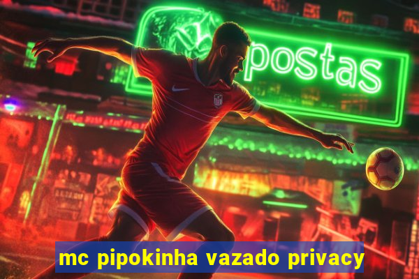 mc pipokinha vazado privacy